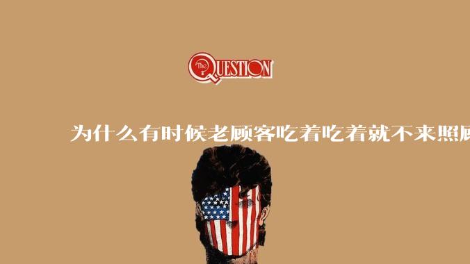 为什么有时候老顾客吃着吃着就不来照顾生意了呢?