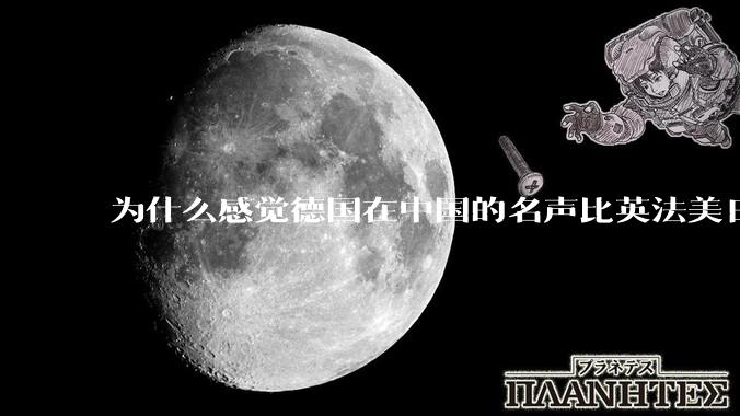 为什么感觉德国在中国的名声比英法美日好一点？