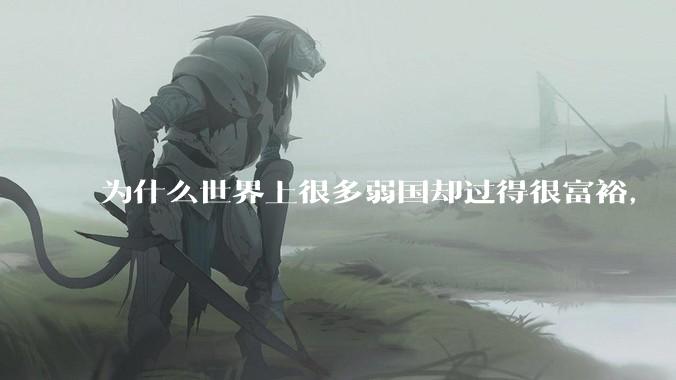 为什么世界上很多弱国却过得很富裕，“落后就要挨打”是不是一个伪命题？