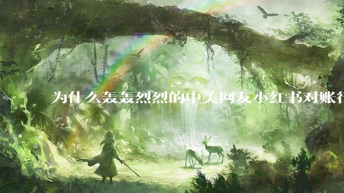 为什么轰轰烈烈的中美网友小红书对账行动戛然而止了？