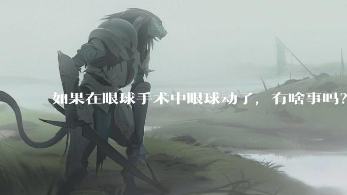 如果在眼球手术中眼球动了，有啥事吗？